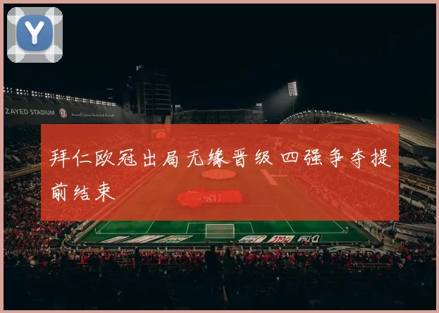 拜仁欧冠出局无缘晋级 四强争夺提前结束