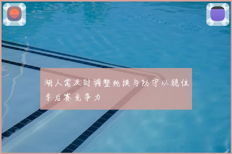 湖人需及时调整轮换与防守以稳住季后赛竞争力