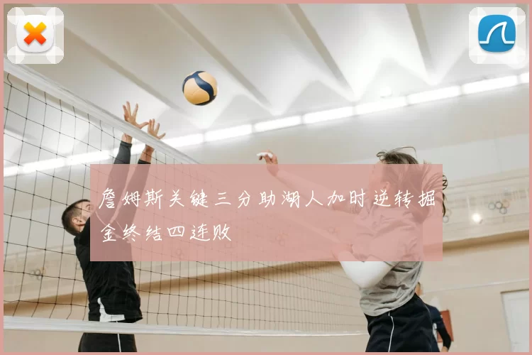 詹姆斯关键三分助湖人加时逆转掘金终结四连败