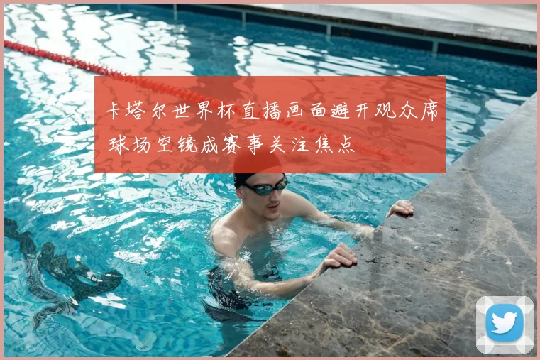 卡塔尔世界杯直播画面避开观众席 球场空镜成赛事关注焦点