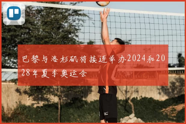 巴黎与洛杉矶将接连举办2024和2028年夏季奥运会