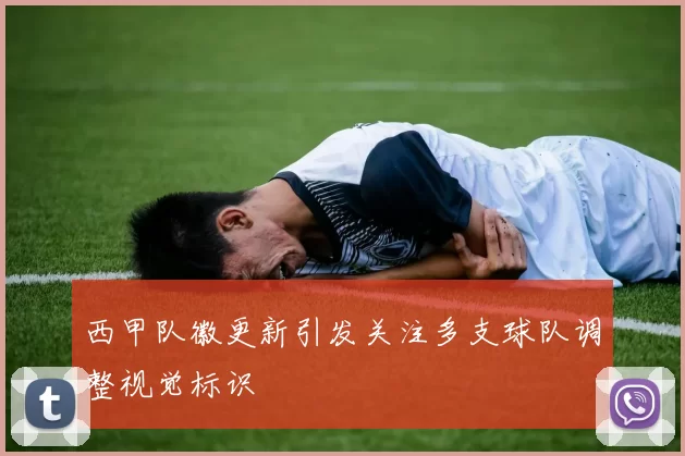 西甲队徽更新引发关注多支球队调整视觉标识